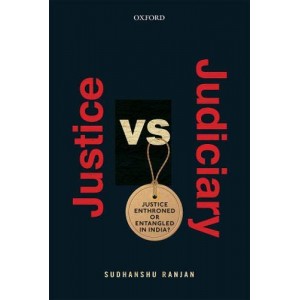 Oxford's Justice Versus Judiciary: Justice Enthroned or Entangled in India? [HB] by Sudhanshu Ranjan
